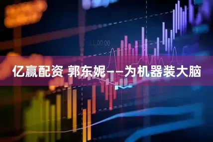 亿赢配资 郭东妮——为机器装大脑