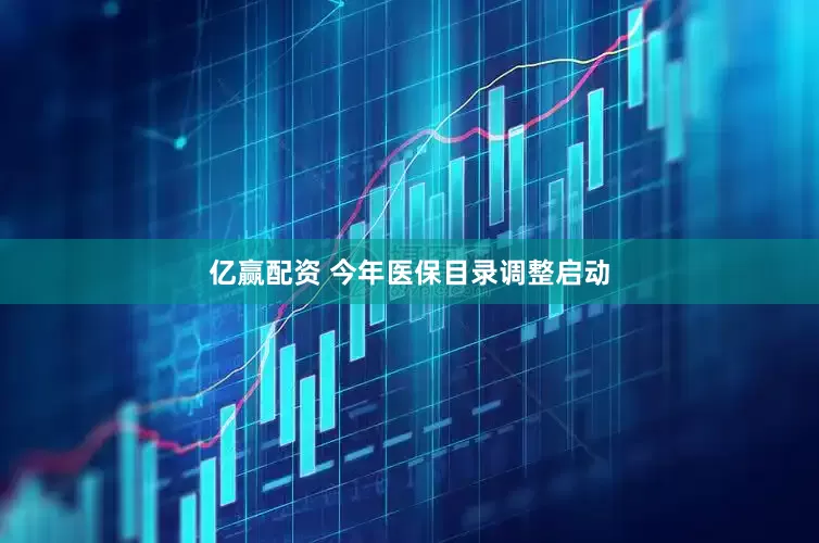 亿赢配资 今年医保目录调整启动