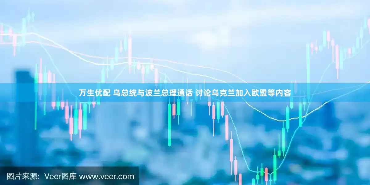 万生优配 乌总统与波兰总理通话 讨论乌克兰加入欧盟等内容